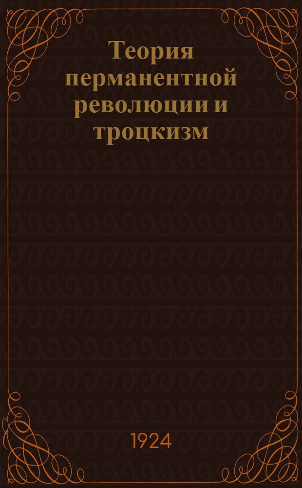 Теория перманентной революции и троцкизм : Доклад, чит. 19 нояб. 1924 г. в Дискус. клубе ЛК РКП(б)