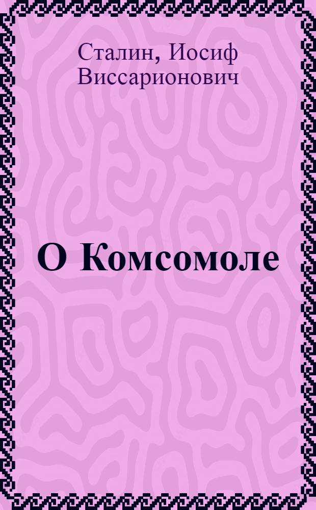 О Комсомоле : Сб.