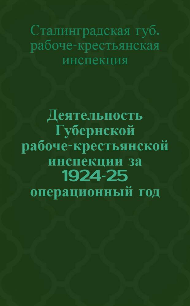 Деятельность Губернской рабоче-крестьянской инспекции за 1924-25 операционный год : (Окт. 1924 г., окт. 1925 г.)