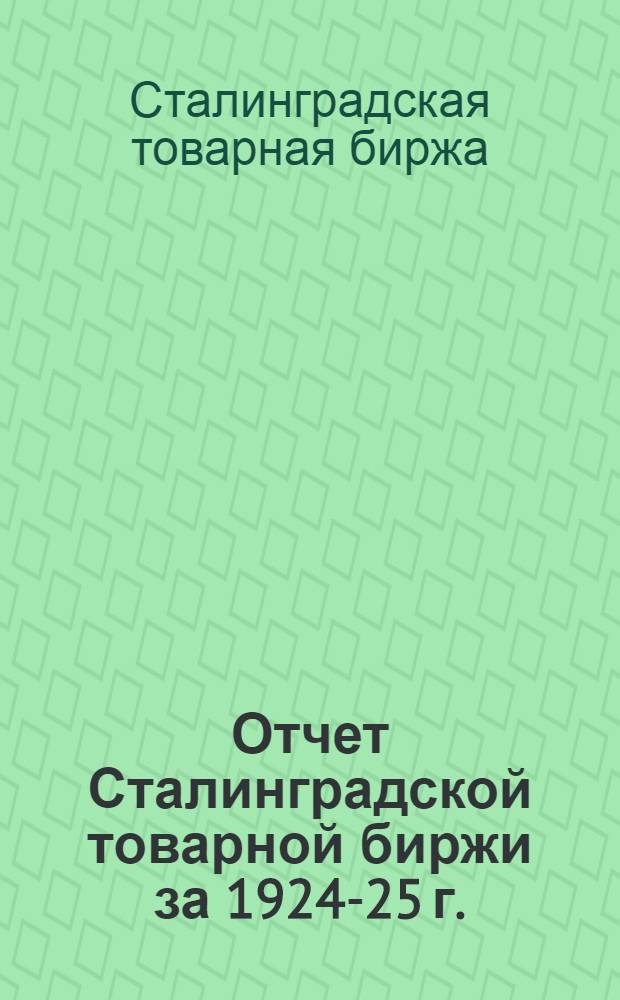 Отчет Сталинградской товарной биржи за 1924-25 г.