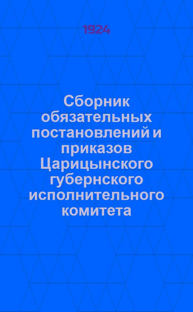 Сборник обязательных постановлений и приказов Царицынского губернского исполнительного комитета. ... за май 1924 года