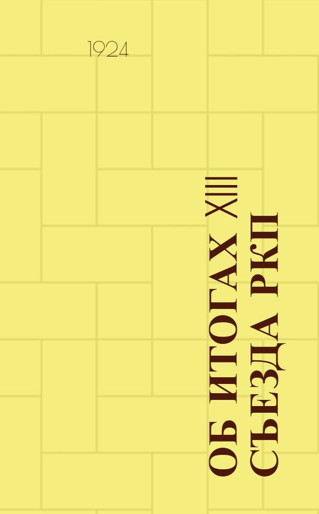 Об итогах XIII Съезда РКП(большевиков) : Докл. на Курсах секретарей укомов при ЦК ВКП 17 июня 1924 г