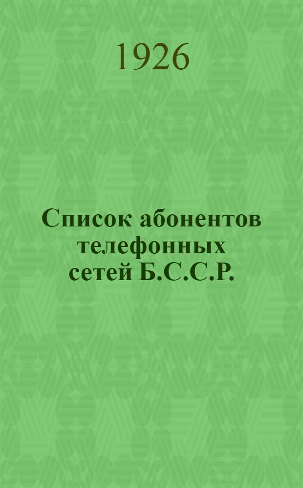 Список абонентов телефонных сетей Б.С.С.Р. : 1926