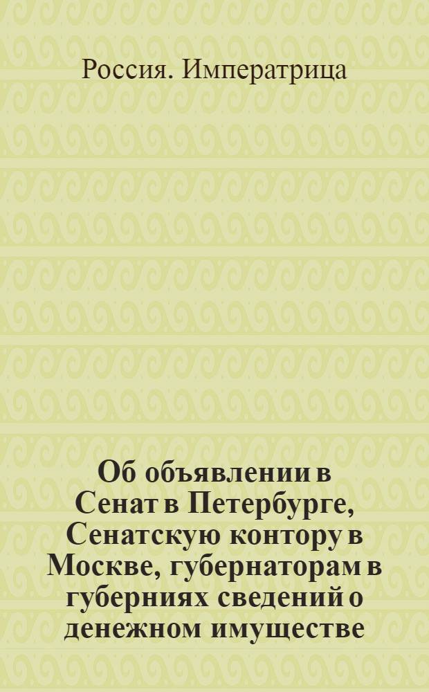 [Об объявлении в Сенат в Петербурге, Сенатскую контору в Москве, губернаторам в губерниях сведений о денежном имуществе, долгах и кредитах арестованных Б.Х. и И.Э.Миниха, А.И.Остермана, М.Г.Головкина и К.Л.Менгдена и о наложении штрафа в случае утайки]