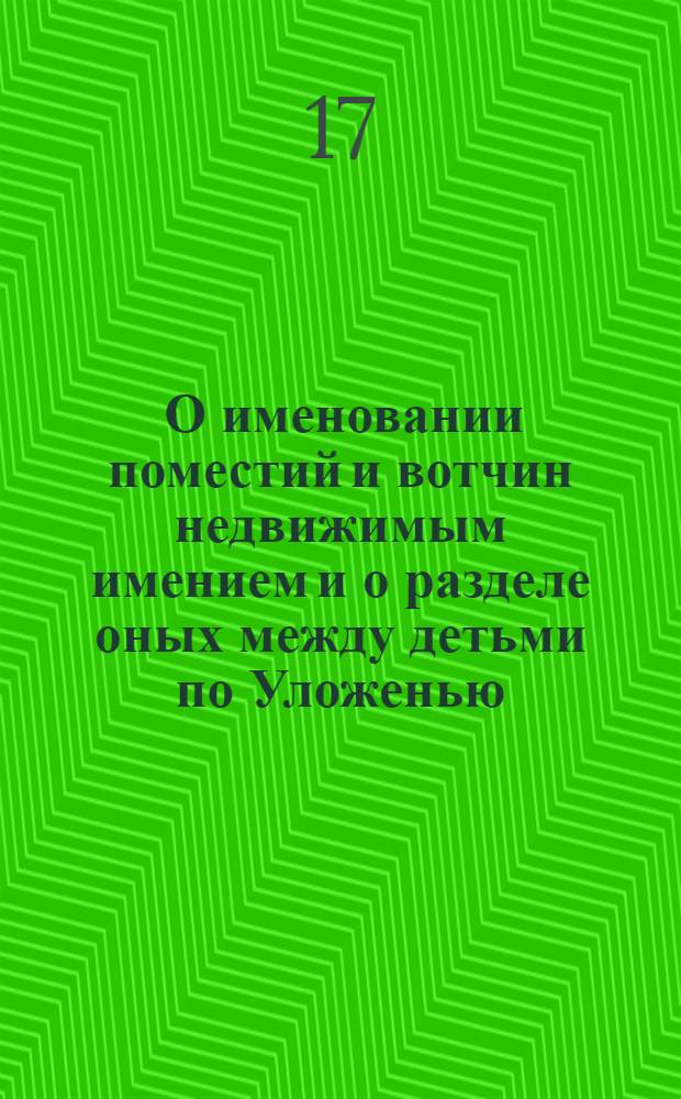 [О именовании поместий и вотчин недвижимым имением и о разделе оных между детьми по Уложенью]