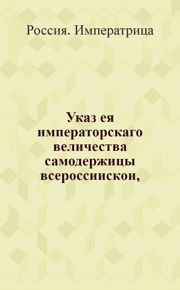 Указ ея императорскаго величества самодержицы всероссиискои, : Об отправлении персиян, не восприявших веры греческого исповедания, в их отечество, и о не крещении их насильно : Из Сената объявляется во всенародное известие