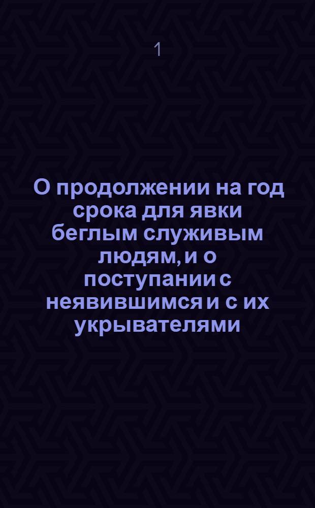 [О продолжении на год срока для явки беглым служивым людям, и о поступании с неявившимся и с их укрывателями, по силе прежних указов]