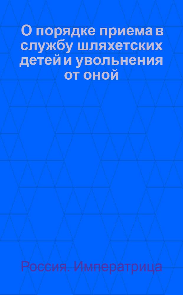 [О порядке приема в службу шляхетских детей и увольнения от оной]