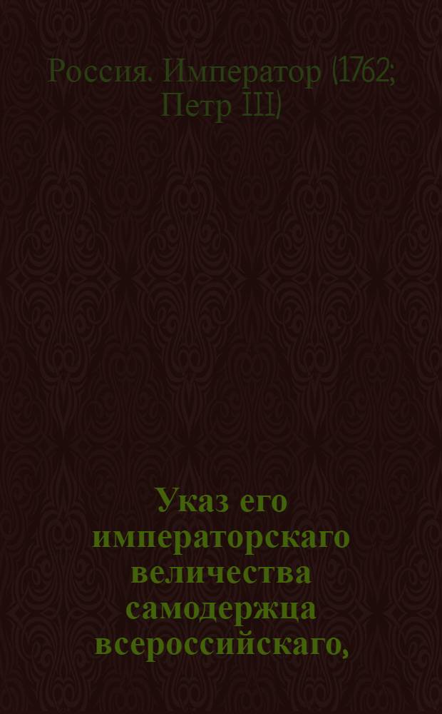Указ его императорскаго величества самодержца всероссийскаго, : О рассылке указа, предписывающего в первую очередь отправлять на перепечатку пяти и двухкопеечные монеты, а затем и другие мелкие деньги : Из Правительствующаго Сената