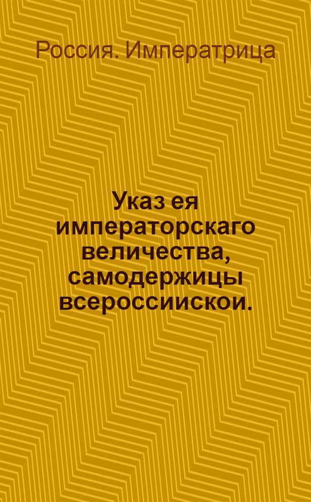 Указ ея императорскаго величества, самодержицы всероссиискои. : О рассылке указа о пожаловании камер юнкеров Алексея Разумовского, Александра и Петра Шуваловых, Михаила Воронцова в действительные камергеры : Правительствующаго Сената из Канторы