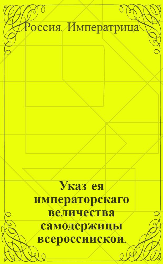 Указ ея императорскаго величества самодержицы всероссиискои, : О рассылке указа об обмене крупной серебряной монеты на мелкие денежки и полушки по настоящей цене : Из Правительствующаго Сената