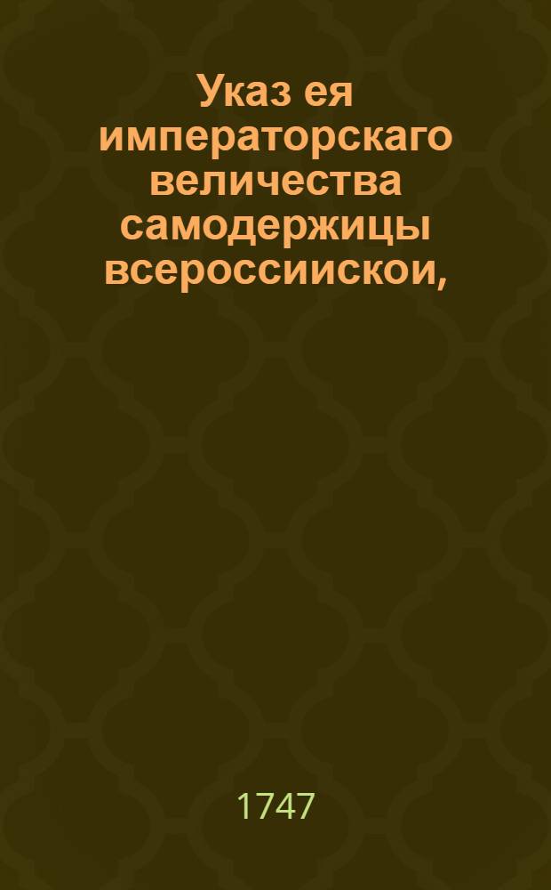 Указ ея императорскаго величества самодержицы всероссиискои, : О рассылке указа о немедленном освобождении подлежащих к свободе колодников, и об освобождении под росписку колодников с небольшими винами : Из Правительствующаго Сената