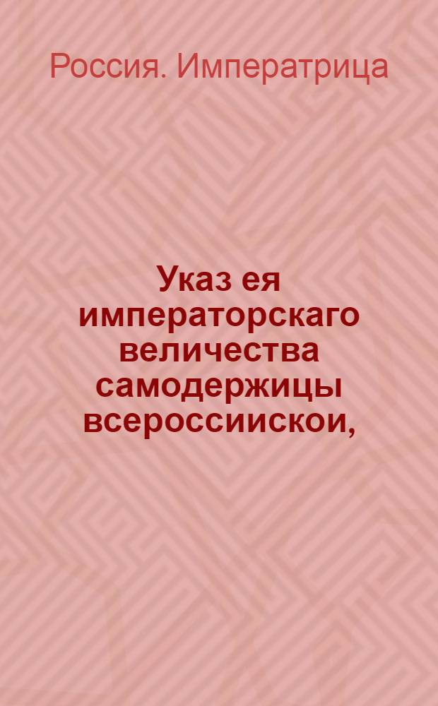 Указ ея императорскаго величества самодержицы всероссиискои, : О рассылке указа о смотрении губернаторам и воеводам в городах и посланным для сыску воров и разбоиников сыщикам в определенным им дистанциях, не явится ли у кого фальшивых паспортов : Из Правительствующаго Сената