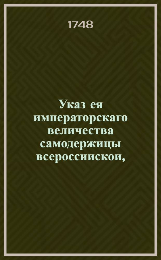 Указ ея императорскаго величества самодержицы всероссиискои, : О рассылке указа о правилах записи в ревизские сказки умерших и прибывших душ, а также отцов и детей, чтоб утаек не было : Из Правительствующаго Сената