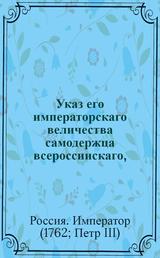 Указ его императорскаго величества самодержца всероссиискаго, : О рассылке указа о расстановке в различных частях Москвы больших заливных труб для предостережения от пожаров : Правительствующаго Сената из канторы