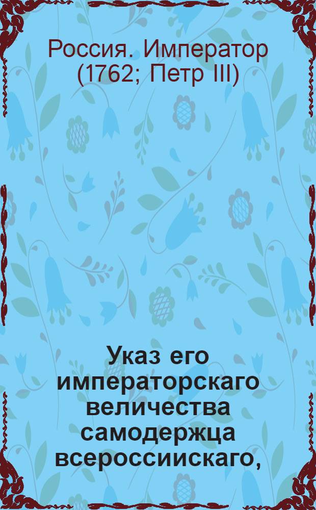 Указ его императорскаго величества самодержца всероссиискаго, : О рассылке указа об отставке от всех дел камергера Василия Стрешнева и выдаче ему паспорта для свободного жительства : Правительствующаго Сената из канторы