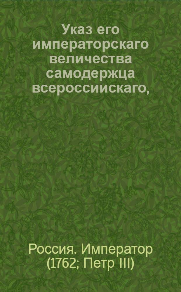Указ его императорскаго величества самодержца всероссиискаго, : О рассылке указа о назначении генерал-фельдмаршала Бутурлина московским генерал-губернатором, генерал-фельдмаршала Миниха сибирским генерал-губернатором, а также об отставке генерала Ганнибала : Правительствующаго Сената из канторы