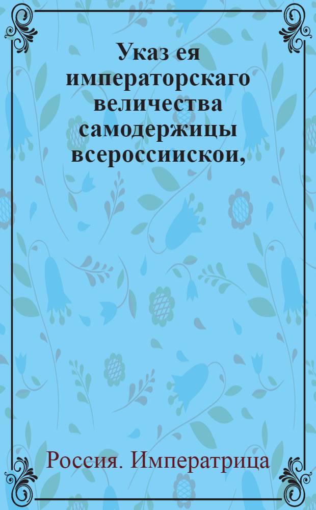Указ ея императорскаго величества самодержицы всероссиискои, : О рассылке указа о неотдавании обретающихся в Астрахани, написанных последней ревизии помещичьих крестьян и прочих разночинцев на прежние жилища : Из Правительствующаго Сената