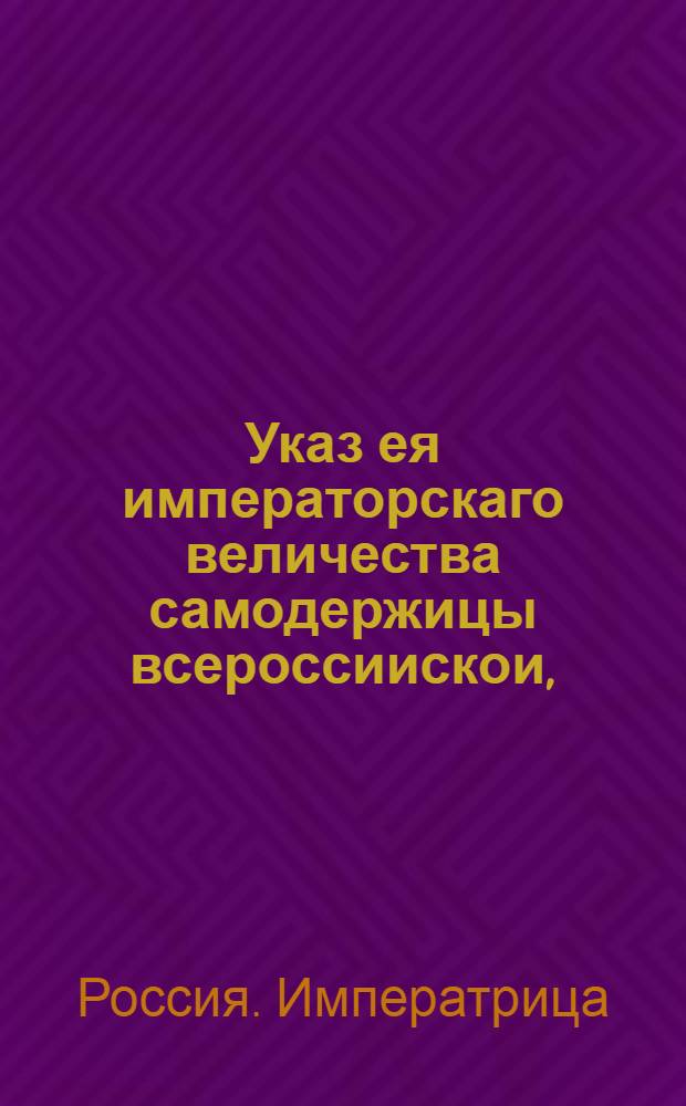 Указ ея императорскаго величества самодержицы всероссиискои, : О рассылке указа о вывозе из лесов, по срубке дерев, вершин, сучьев, щепы и коры, и о заготовлении впредь, для строения судов досок пильных, а не топорных : Правительствующаго Сената из канторы