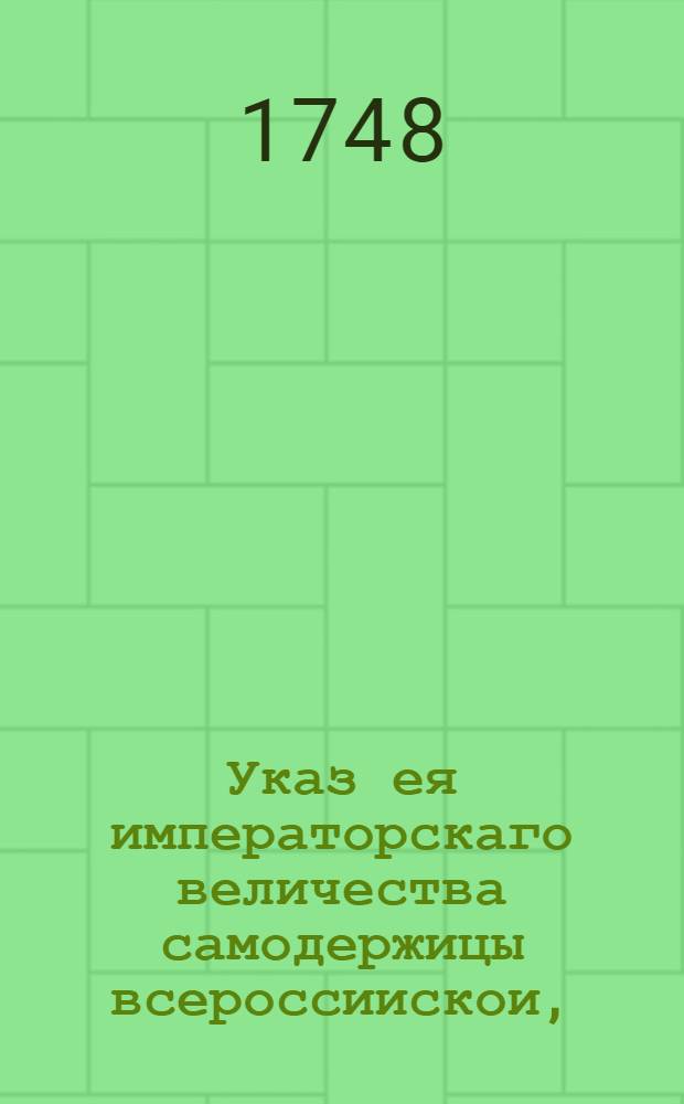 Указ ея императорскаго величества самодержицы всероссиискои, : О рассылке указа о необходимости подачи в Сенат из всех присудственных мест ведомостей о межведомственных долгах : Правительствующаго Сената из канторы