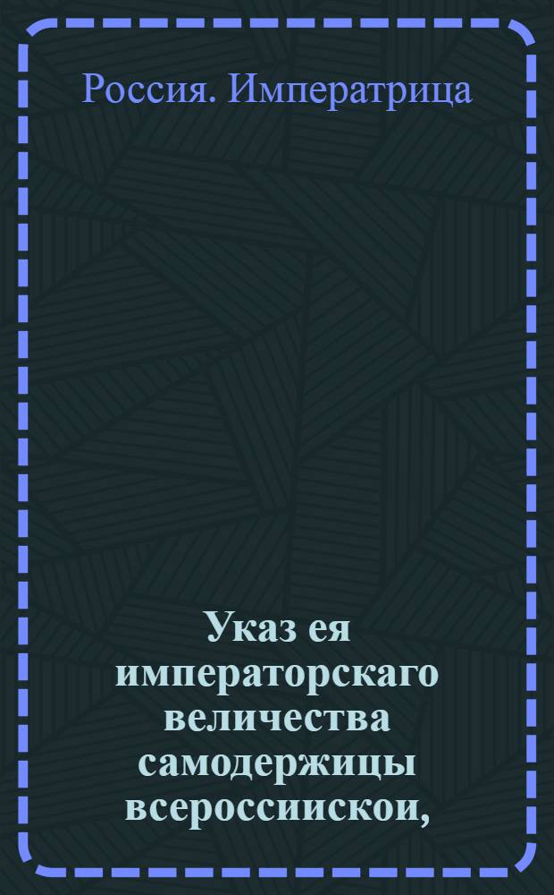 Указ ея императорскаго величества самодержицы всероссиискои, : О возвращении после пожара московских обывателей в свои дома и охране от грабителей каждый своего дома : Из Комисии генерала-маэора и гвардии маэора и кавалера Ушакова. Объявляется в Москве во всенародное известие