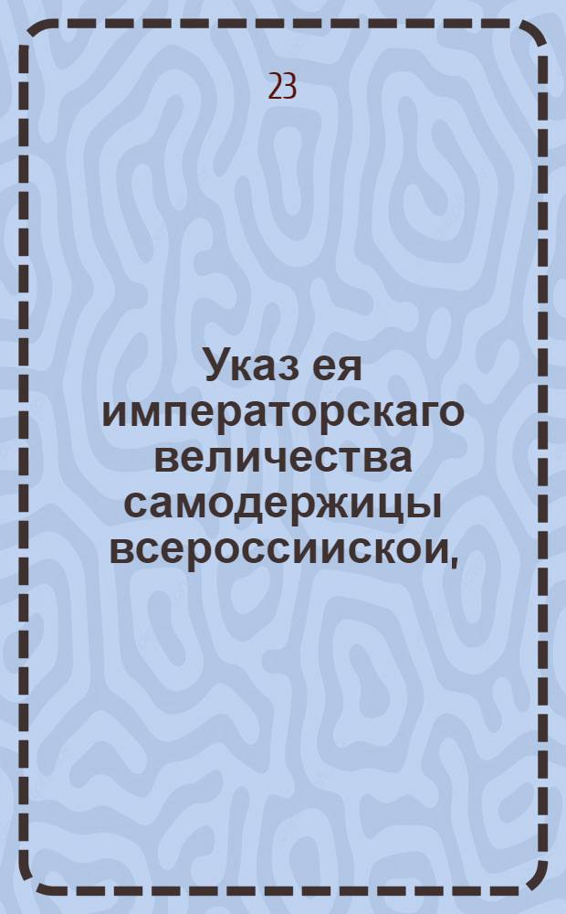 Указ ея императорскаго величества самодержицы всероссиискои, : О доносе в надлежащие места о продаже корчемной соли, и о зачете соляного сбора в число подушной подати : Из Правительствующаго Сената, объявляется во всенародное известие