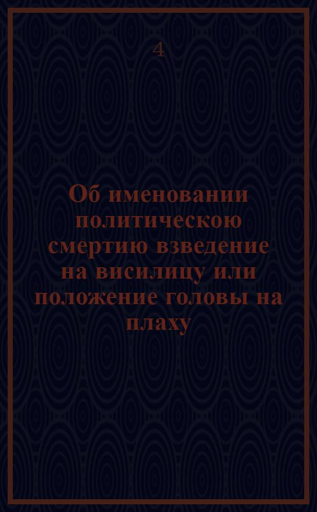[Об именовании политическою смертию взведение на висилицу или положение головы на плаху; о представлении в Сенат экстрактов из дел, по которым преступники присуждаются к натуральной или политической смерти, не приводя приговоров в исполнение; и о подтверждении указа 1720 августа 16, касательно жен и детей тяжких преступников]