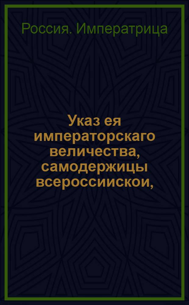 Указ ея императорскаго величества, самодержицы всероссиискои, : О печатании крепостей, выписей, сделок и с дел копий, кто пожелает, на пергаменте с освидетельствованием тех судебных мест, откуда они просителям следуют и со взятьем указных пошлин : Из Правительствующаго Сената, объявляется во всенародное известие