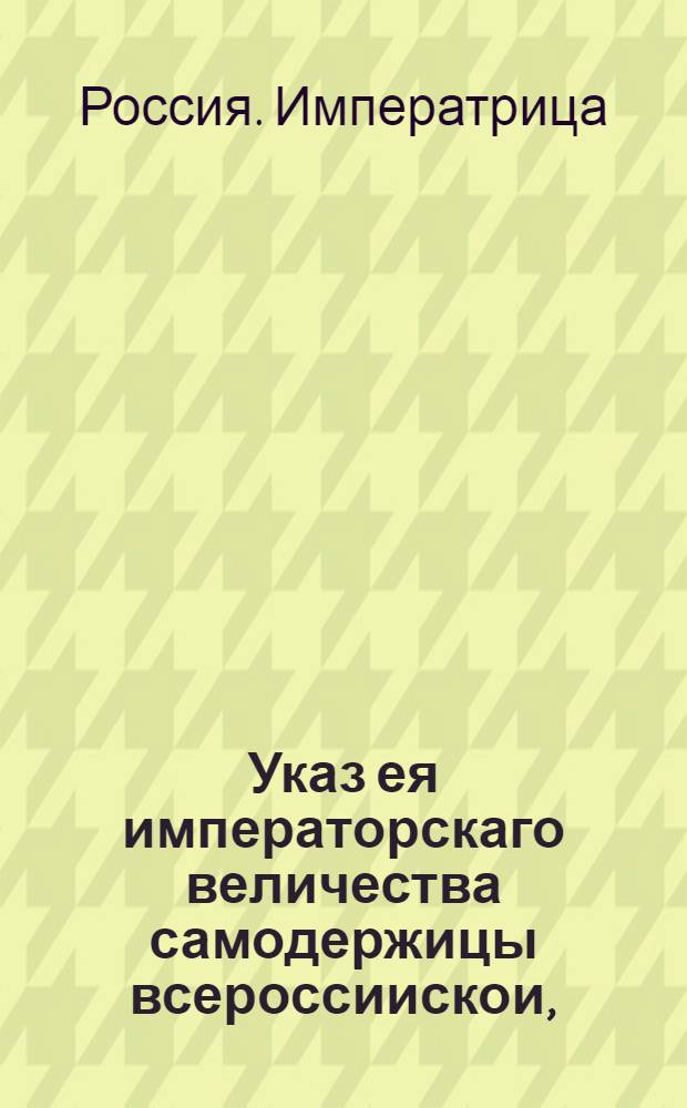 Указ ея императорскаго величества самодержицы всероссиискои, : О рассылке указа о присылке архитектором Вистом сметы и планов, а Камор коллегией сведений о материалах для строительства во всех городах каменных публичных зданий : Из Правительствующаго Сената