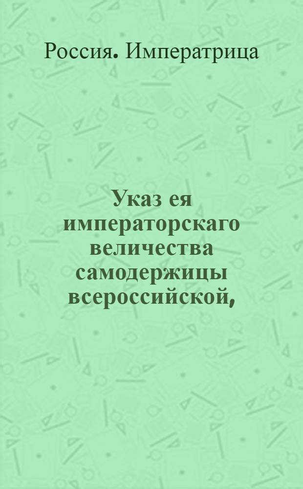 Указ ея императорскаго величества самодержицы всероссийской, : О рассылке указа об отсылке в Ревизион-коллегию счетов на указные сроки : Из Правительствующаго Сената