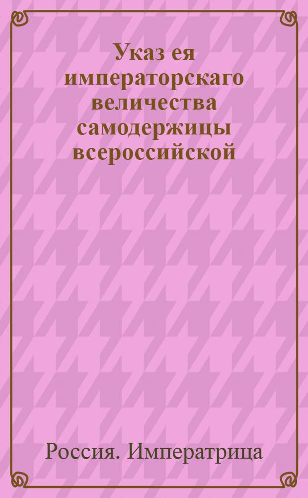 Указ ея императорскаго величества самодержицы всероссийской : О рассылке указа о переписи пахотных солдат в Крапивенском уезде и безпомещичьих крестьян в других уездах для обложения их податями : Из Правительствующаго Сената