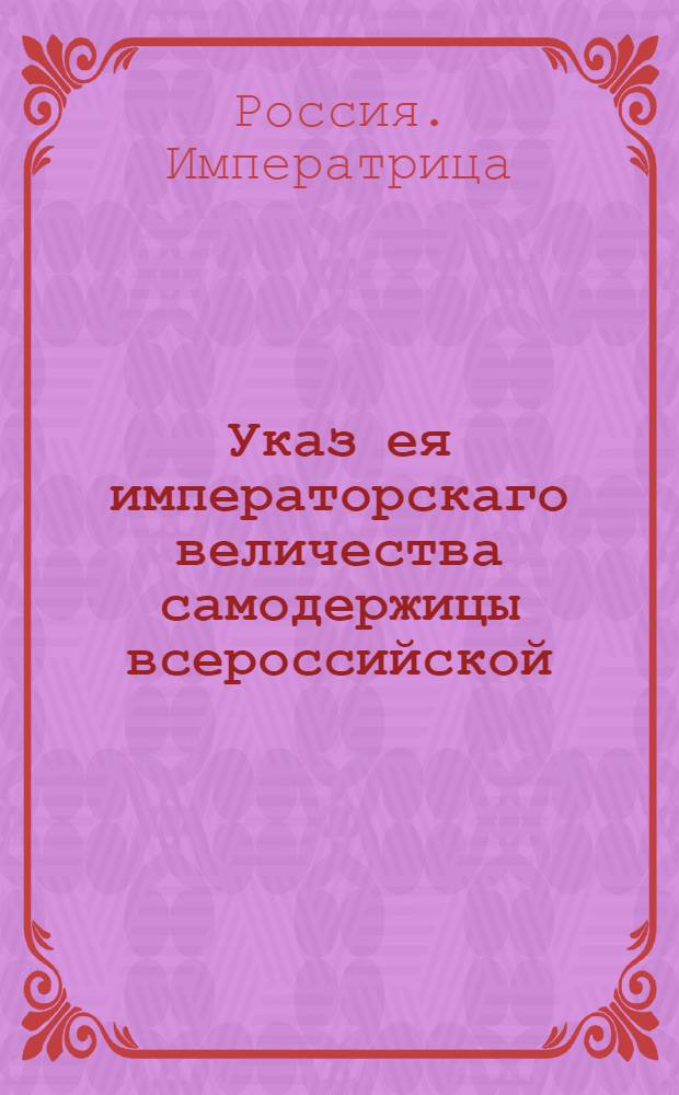 Указ ея императорскаго величества самодержицы всероссийской : О рассылке сенатского указа от 5 января 1767 года о произвождении жалованья чиновникам, кои будут для высочайшего путешествия ездить из С.Петербурга в Москву и обратно, по штату 763 года декабря 15, без вычета : Из Правительствующаго Сената