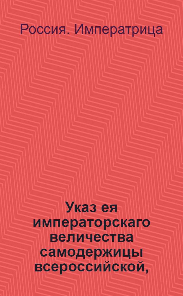 Указ ея императорскаго величества самодержицы всероссийской, : О разрешении привозить ром, арак и шром к С.Петербургскому и Архангельскому портам и о дозволении продавать оные напитки откупщикам мелкими и крупными мерами : Из Правительствующаго Сената, объявляется всенародно