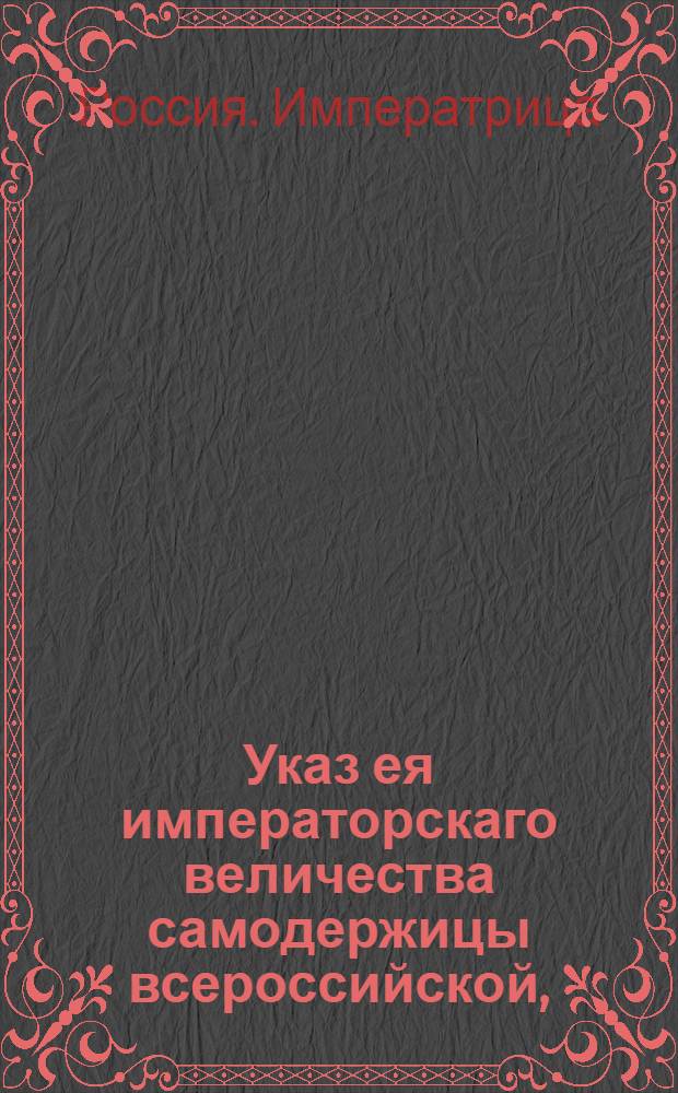 Указ ея императорскаго величества самодержицы всероссийской, : О рассылке указа о платеже за почтовые и ямские подводы от Санктпетербурга до Москвы и обратно прогонных денег, против указа, вдвое : Из Правительствующаго Сената