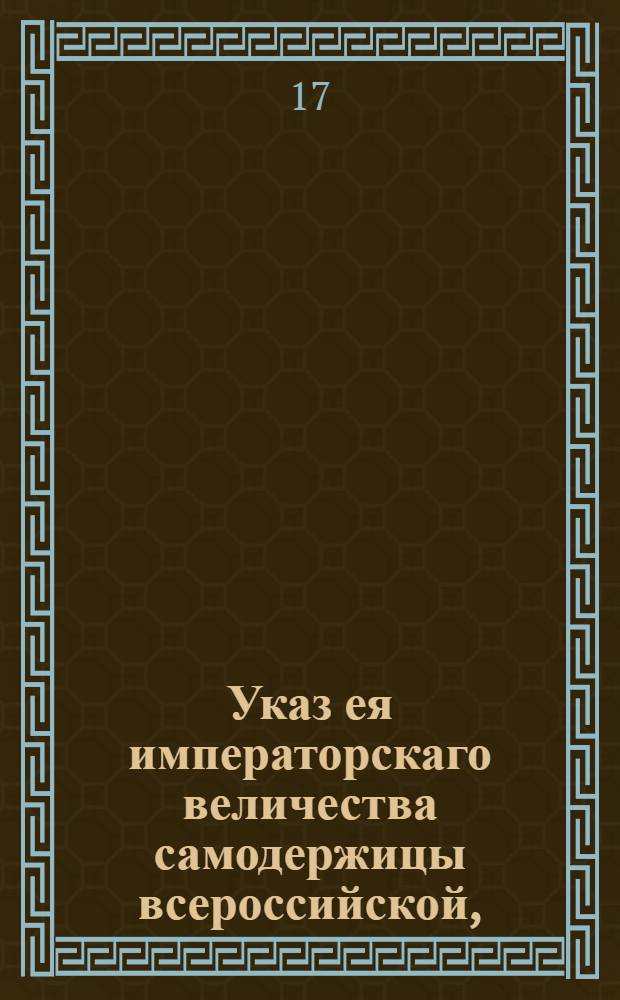 Указ ея императорскаго величества самодержицы всероссийской, : О сборе во всем государстве со 150 душ по одному рекруту : Из Правительствующаго Сената, объявляется во всенародное известие