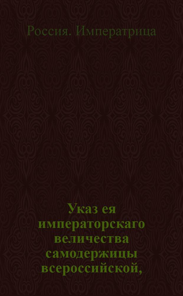 Указ ея императорскаго величества самодержицы всероссийской, : О непокупке из магазинов как провианта и овса, так и никаких других казенных вещей без публикаций о продаже и без ведома определяемых над казенными магазинами главных командиров : Из Правительствующаго Сената объявляется всенародно