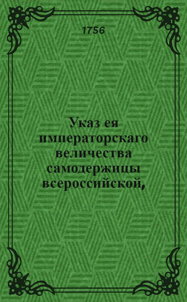 Указ ея императорскаго величества самодержицы всероссийской, : О рассылке указа об окончании сбора драгунских лошадей к 1 января 1757 года летами и мерою и приметами, изображенными в указе от 24 ноября 1756 года. : Из Правительствующаго Сената
