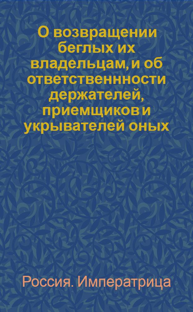 [О возвращении беглых их владельцам, и об ответственнности держателей, приемщиков и укрывателей оных]