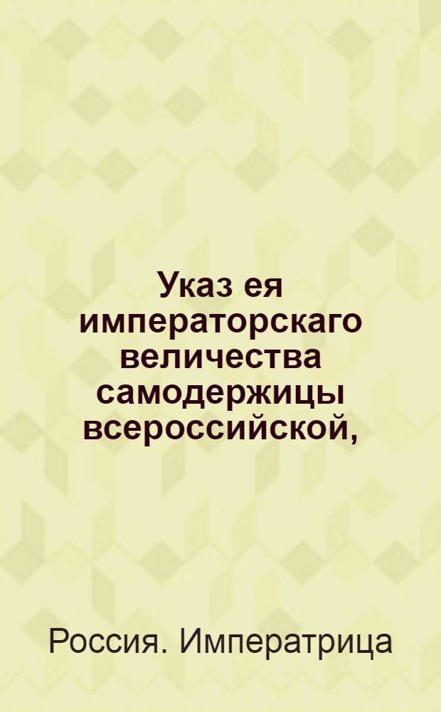 Указ ея императорскаго величества самодержицы всероссийской, : О рассылке указа о скорейшем взыскании доимки и немедленной присылке в Сенат репортов о том сколько где оных денег в доимке состоит : Из Правительствующаго Сената