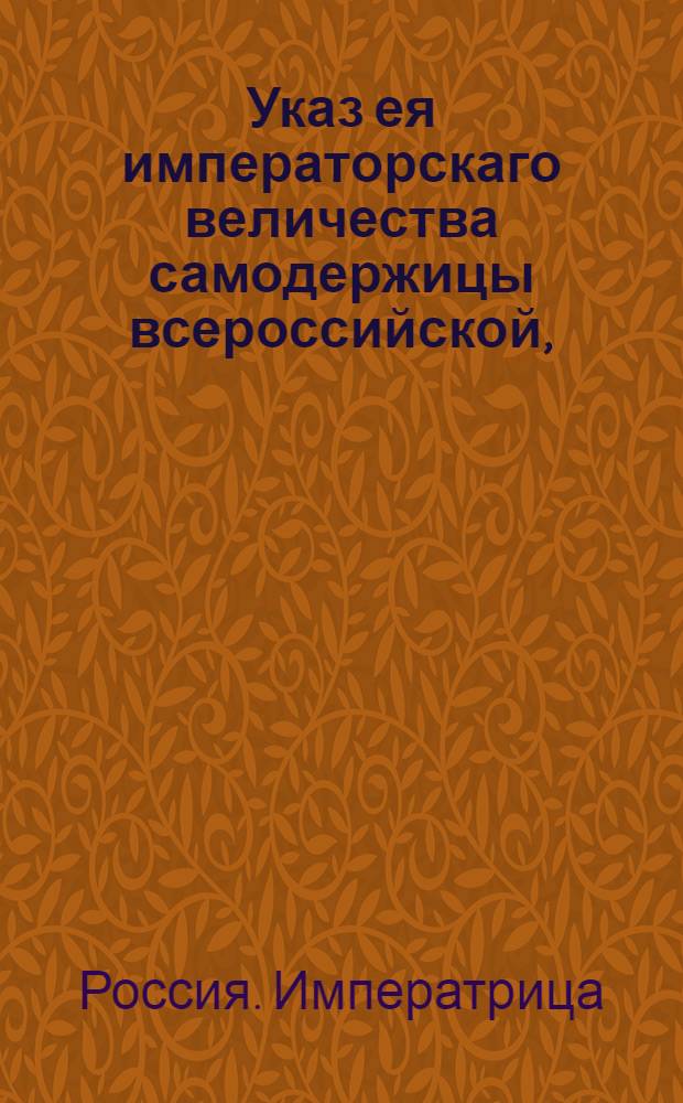 Указ ея императорскаго величества самодержицы всероссийской, : О рассылке подтвердительного указа о скорейшем сборе и высылке остающихся в недоборе рекрут и драгунских лошадей : Из Правительствующаго Сената