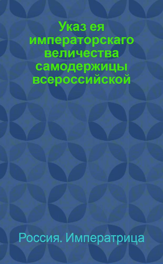 Указ ея императорскаго величества самодержицы всероссийской : О рассылке указа о присылке в Сенат сведений о мерах, принятых для обеспечения жителей хлебом в связи с неурожаем : Из Правительствующаго Сената