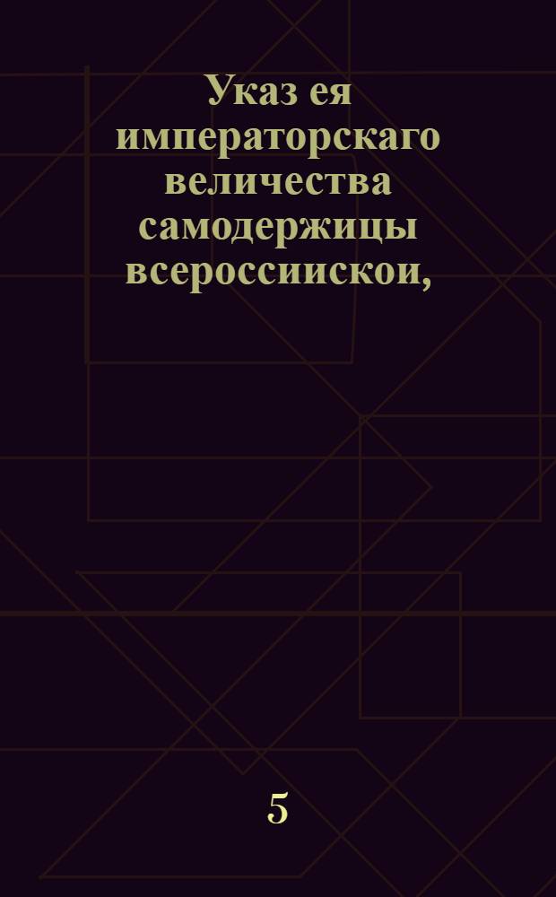 Указ ея императорскаго величества самодержицы всероссиискои, : О запрещении впредь нарвскому купечеству и пильных мельниц содержателям покупать в Новогородской губернии и Эстляндии лес для отпуска за границу, под опасением за неисполнение конфискации леса в казну : Из Правительствующаго Сената, объявляется во всенародное известие