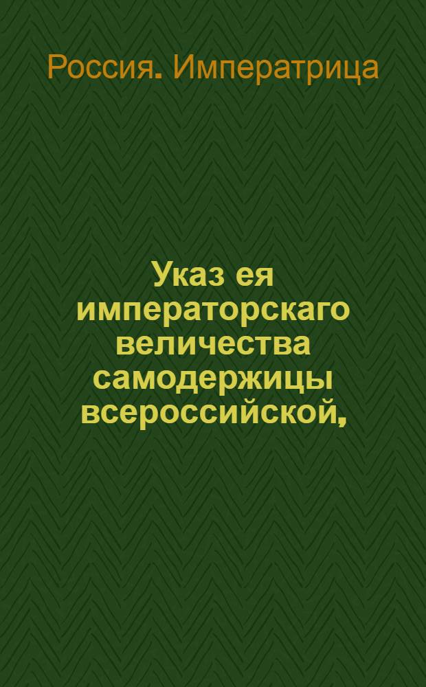 Указ ея императорскаго величества самодержицы всероссийской, : О прибавке крестьянам, отпускаемым по паспортам в сибирские города для работы, сверх 3-х летнего срока по 25 верст на день для прохода : Из Правительствующаго Сената, объявляется во всенародное известие