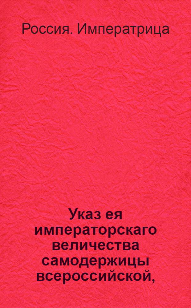Указ ея императорскаго величества самодержицы всероссийской, : О рассылке указа о дозволении обер-гофмейстерине, гофмейстерине, штатс-дамам и фрейлинам для своего домового расхода выкуривать по 1000 ведер вина в год : Из Правительствующаго Сената