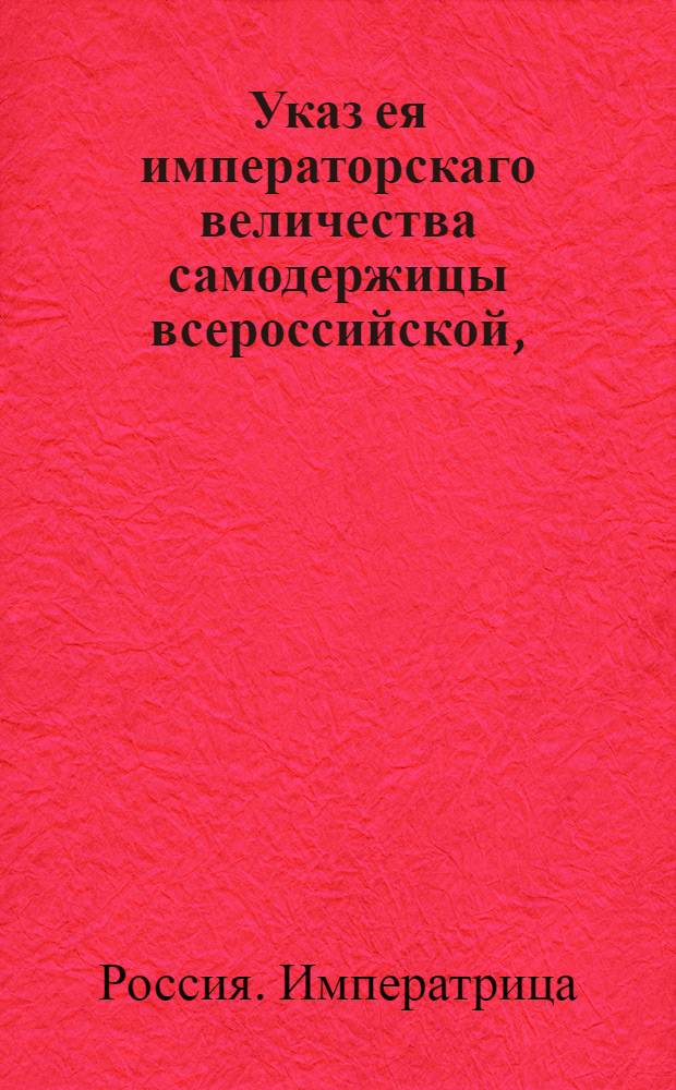 Указ ея императорскаго величества самодержицы всероссийской, : О рассылке указа о зачете казенным должникам доимок из причитающихся им к получению денег по какому-либо присутственному месту, на основании указов 1725 октября 18 и 1738 июня 18 и о требовании от Сената разрешения в сомнительных по сему предмету случаях : Из Правительствующаго Сената