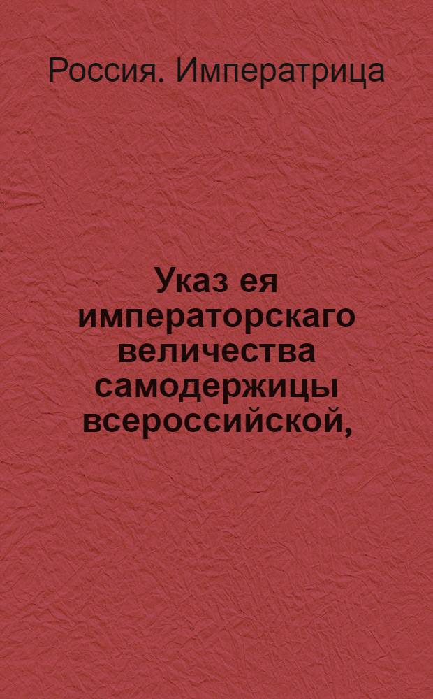 Указ ея императорскаго величества самодержицы всероссийской, : О рассылке указа о неношении изключенным из военной службы, когда находятся при других командах и должностях, военного мундира : Из Правительствующаго Сената