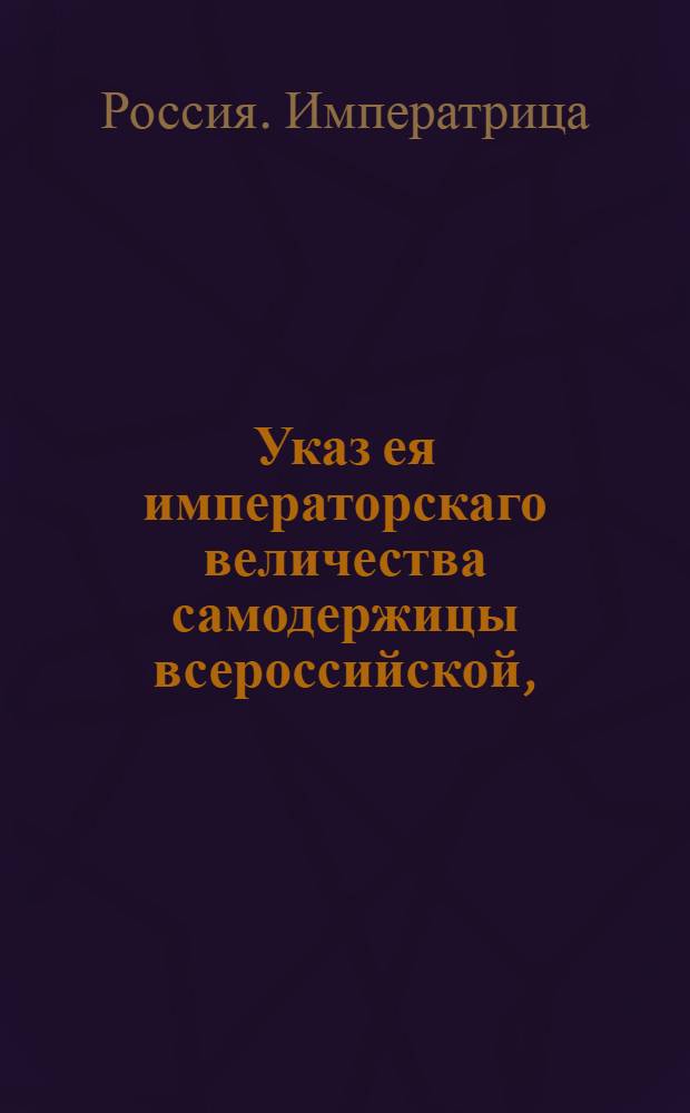 Указ ея императорскаго величества самодержицы всероссийской, : О рассылке указа о возвращении Колязину монастырю беглых крестьян и взыскании с них положенных доходов монастырю : Из Правительствующаго Сената Московской губернской канцелярии