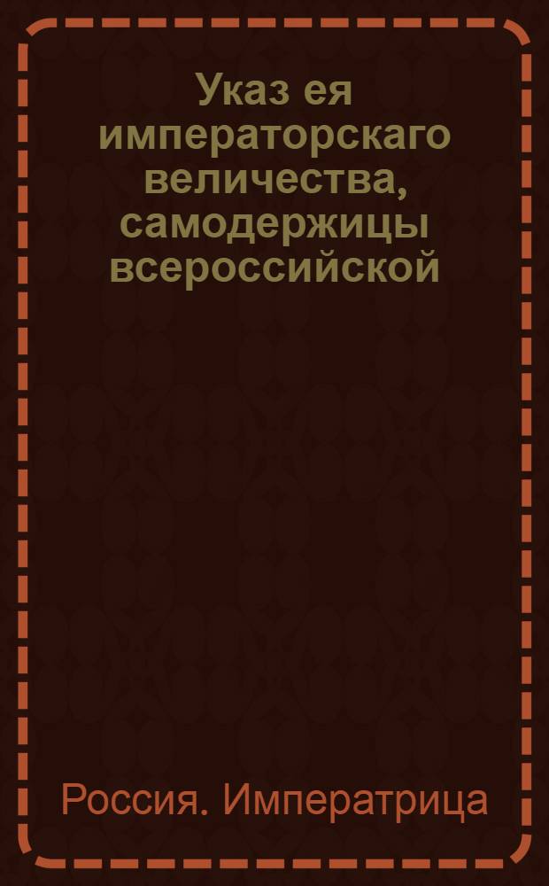 Указ ея императорскаго величества, самодержицы всероссийской : О рассылке указа о назначении генерал-поручика и генерал-квартирмейстера Баура генерал-инженером : Из Государственной Военной коллегии