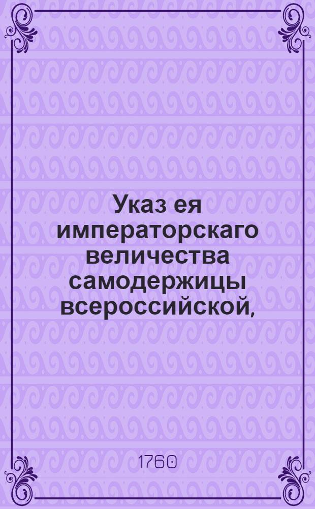 Указ ея императорскаго величества самодержицы всероссийской, : Ведение в Сенатскую контору о Никифора Арбузова обер-секретарем в Сенат : Из Правительствующаго Сената