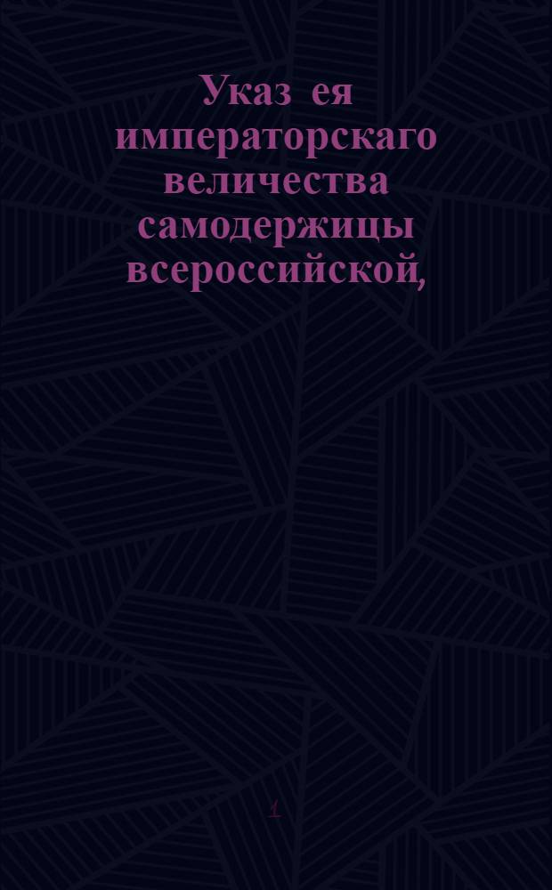 Указ ея императорскаго величества самодержицы всероссийской, : О поставке меди в казну с частных заводов, вместо трех частей, одной половины из всего выплавленного металла : Из Правительствующаго Сената объявляется во всенародное известие